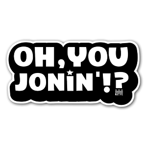 "OH , YOU JONIN'!?

Growing up in DC there's NO WAY you didn't hear these words! Some people (TRADITIONALLY) call it THE DOZENS; Up North they call it RANKIN'. But when you're talking trash about someone ( good or bad, Friend or Foe), once you start poppin' off at the mouth!? IT'S ON!! Sometimes in good fun. Sometimes not so much. If you're the recipient of harsh words or criticism, and you didn't participate? It's all good, because chances are, it'll happen again.

Better learn them words, Youngin'!